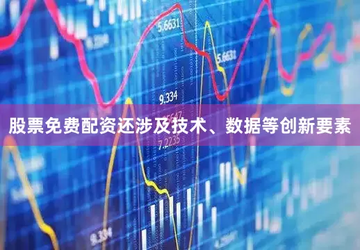 股票免费配资还涉及技术、数据等创新要素